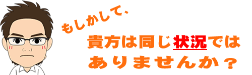 もしかして、貴方は同じ状況ではありませんか？